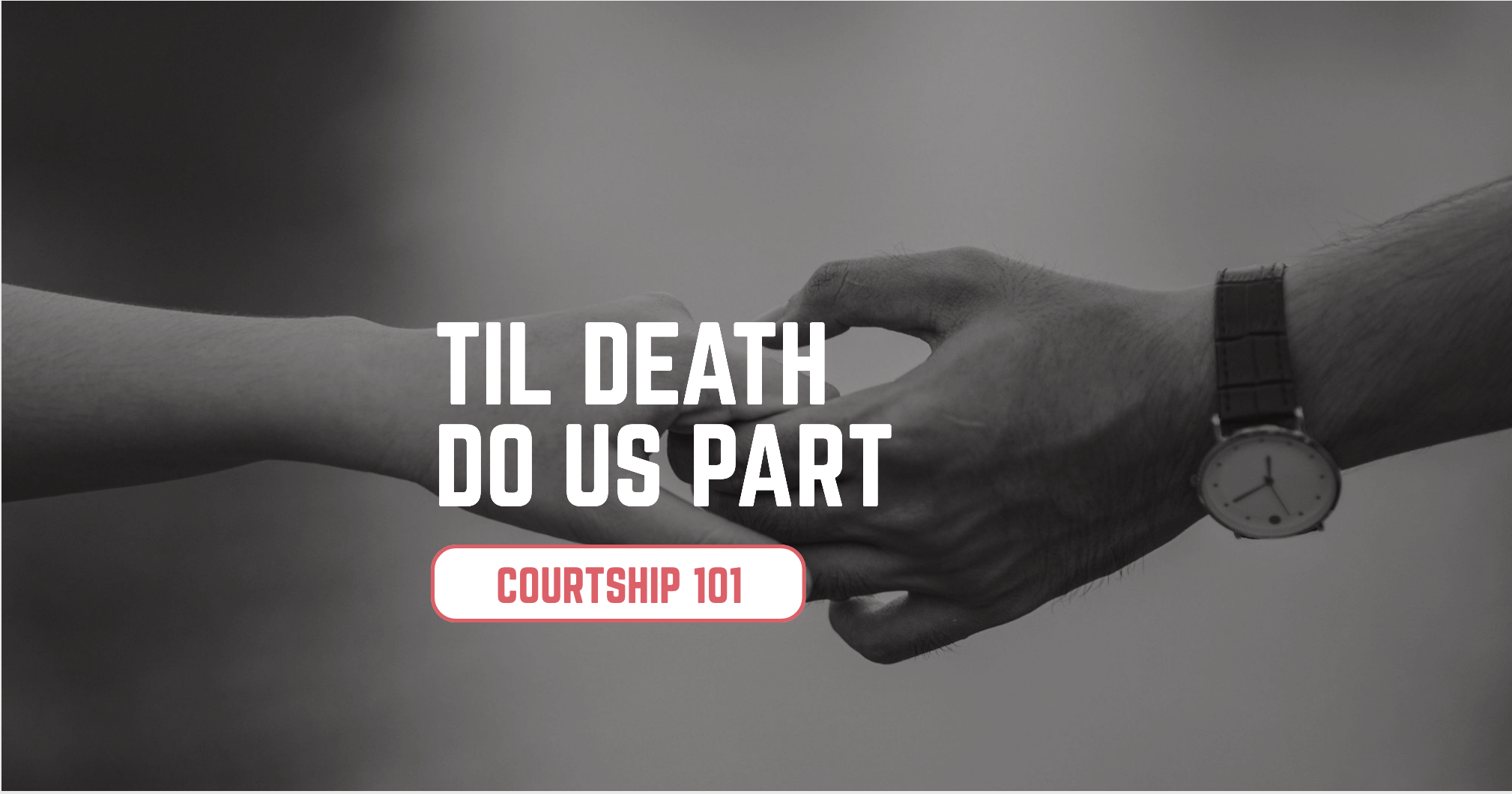 ’Til Death Do Us Part — Courtship 101, preached by Ben Zornes